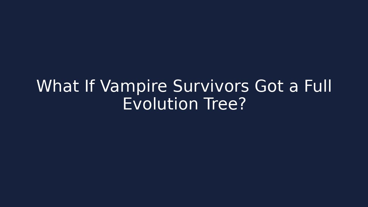 What If Vampire Survivors Got a Full Evolution Tree?
