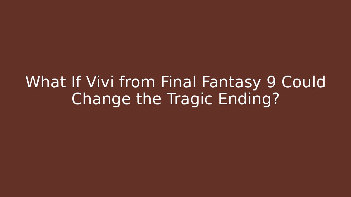 What If Vivi from Final Fantasy 9 Could Change the Tragic Ending?