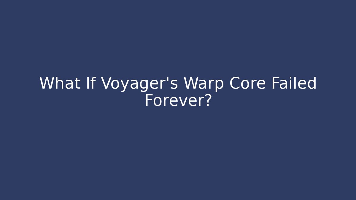 What If Voyager's Warp Core Failed Forever?
