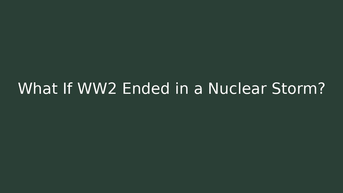 What If WW2 Ended in a Nuclear Storm? - Critter Realm
