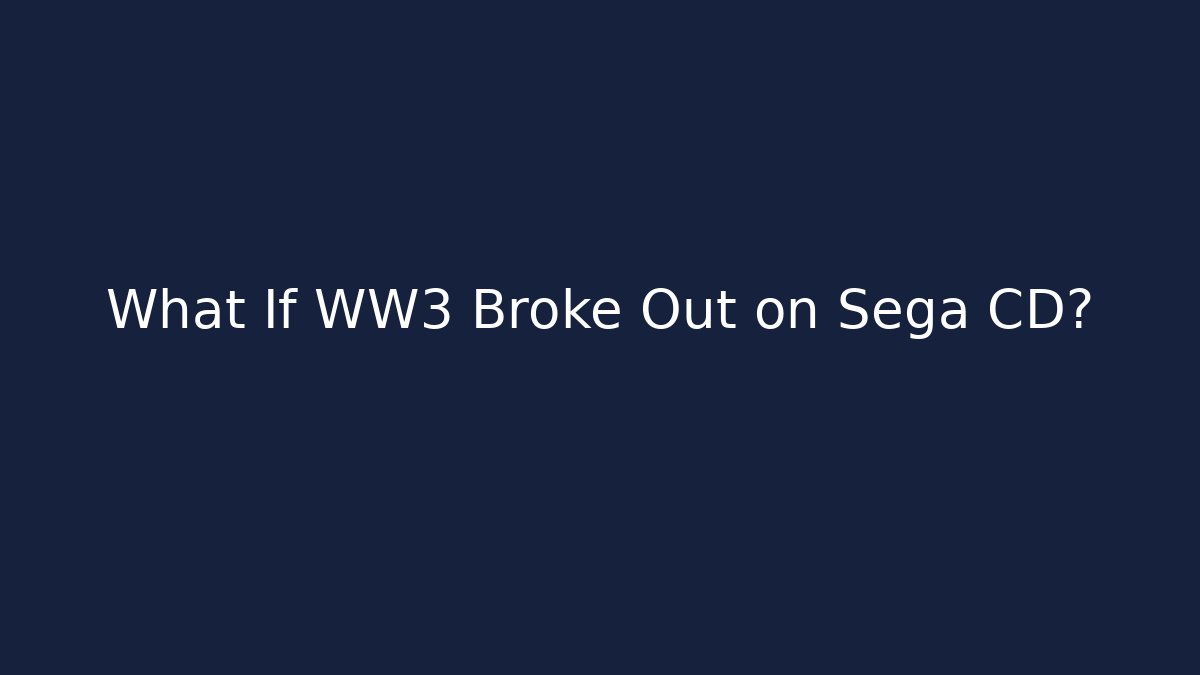 What If WW3 Broke Out on Sega CD?