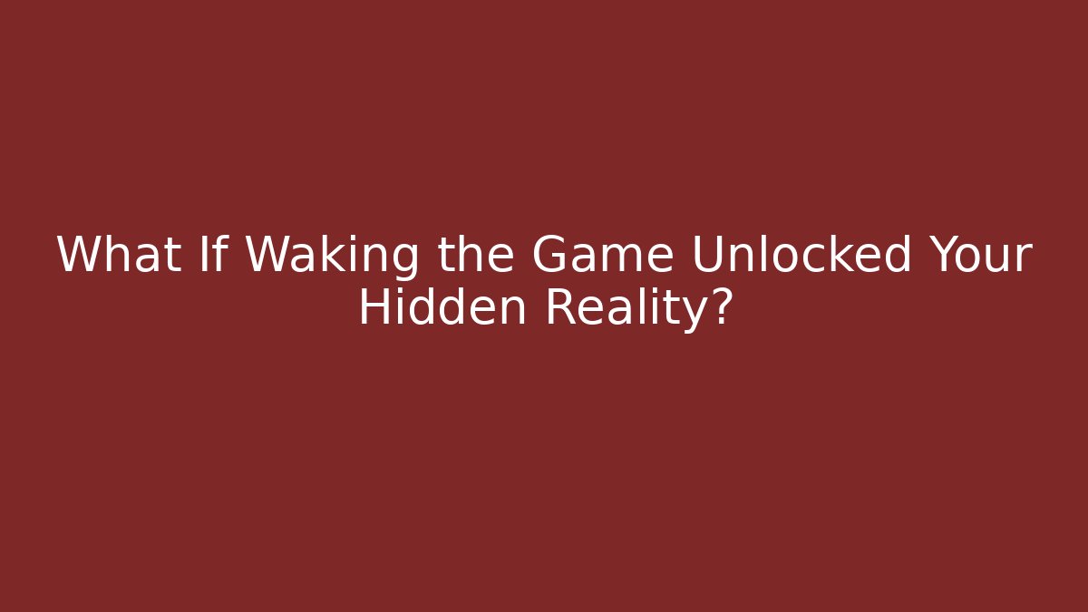What If Waking the Game Unlocked Your Hidden Reality?