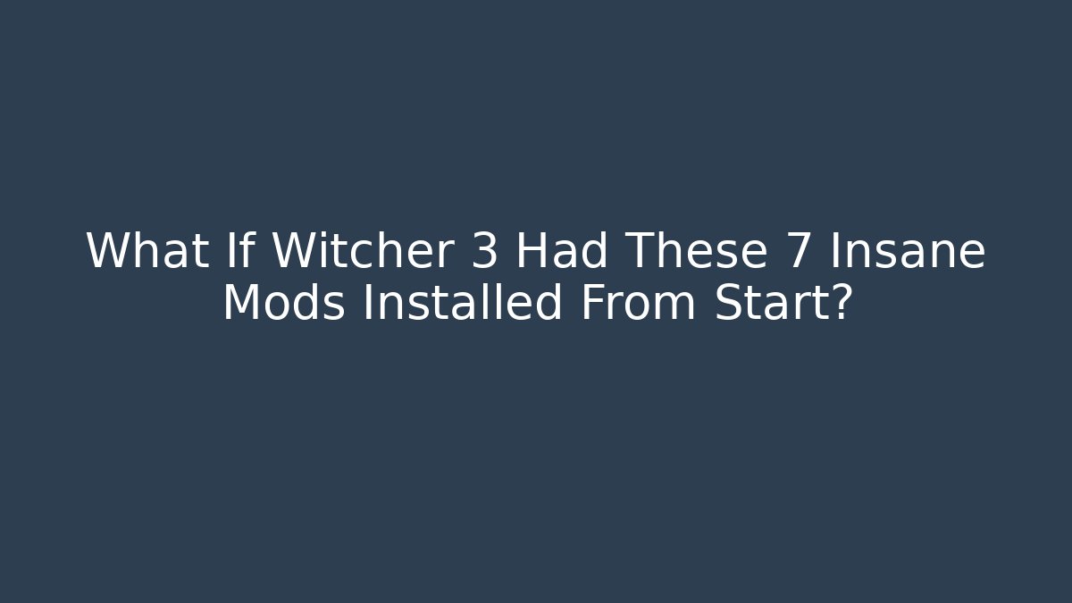 What If Witcher 3 Had These 7 Insane Mods Installed From Start?