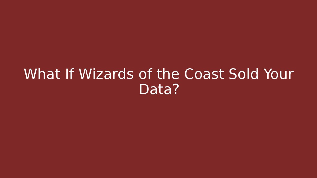 What If Wizards of the Coast Sold Your Data?