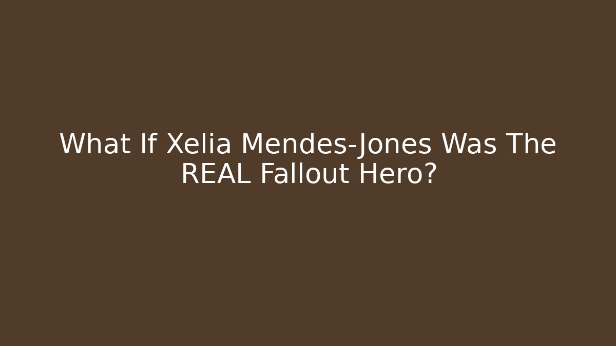 What If Xelia Mendes-Jones Was The REAL Fallout Hero?