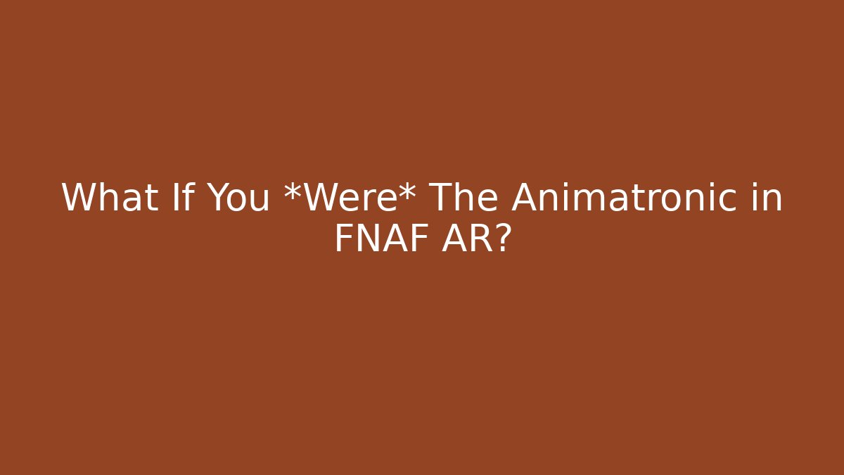 What If You *Were* The Animatronic in FNAF AR?