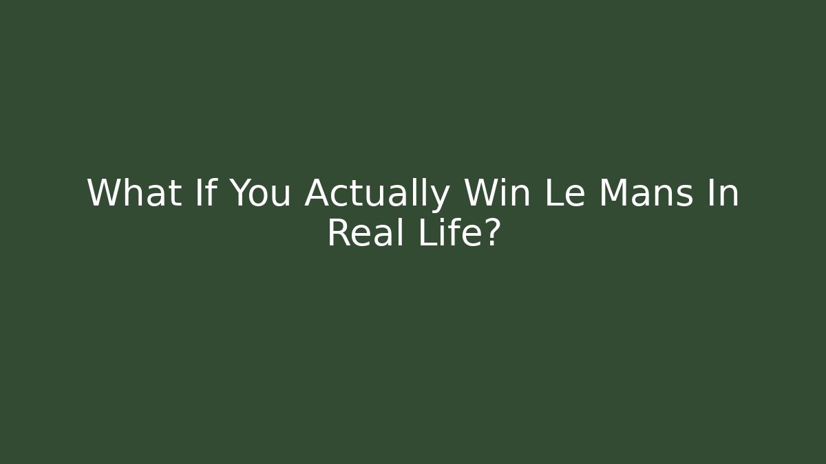 What If You Actually Win Le Mans In Real Life? - Critter Realm