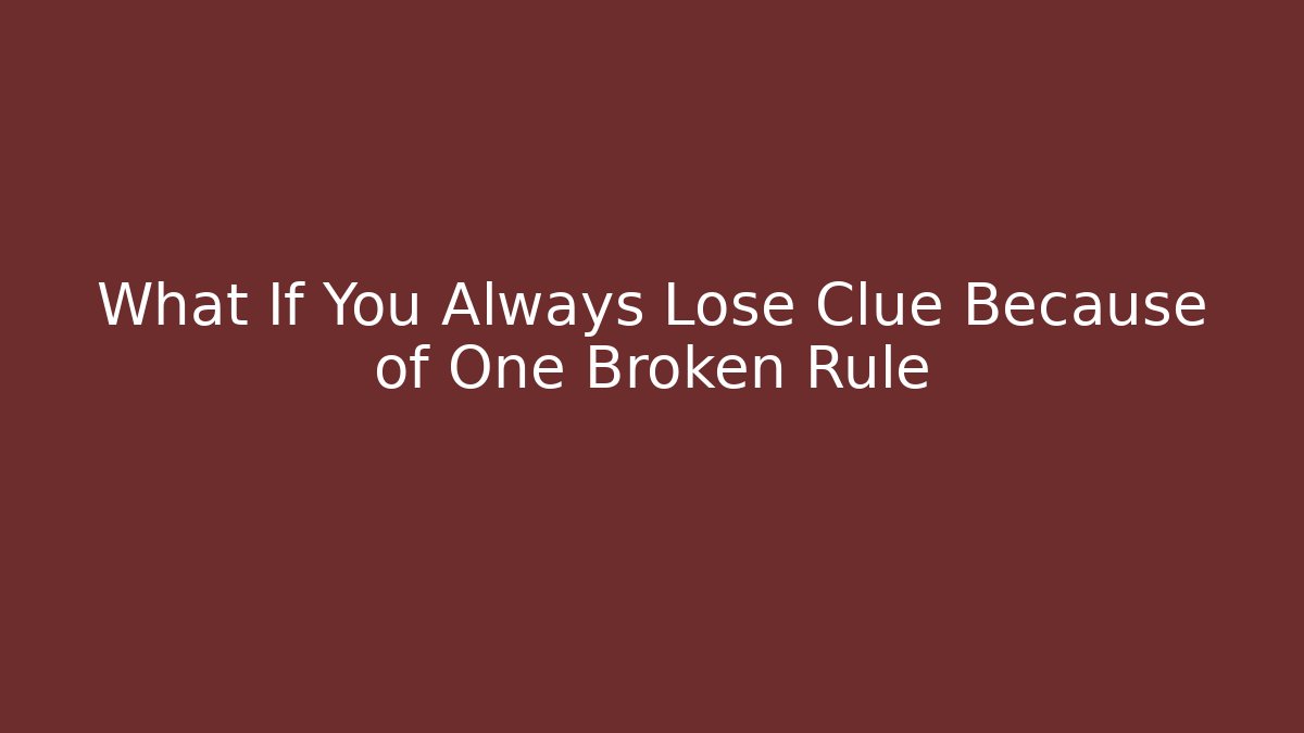 What If You Always Lose Clue Because of One Broken Rule