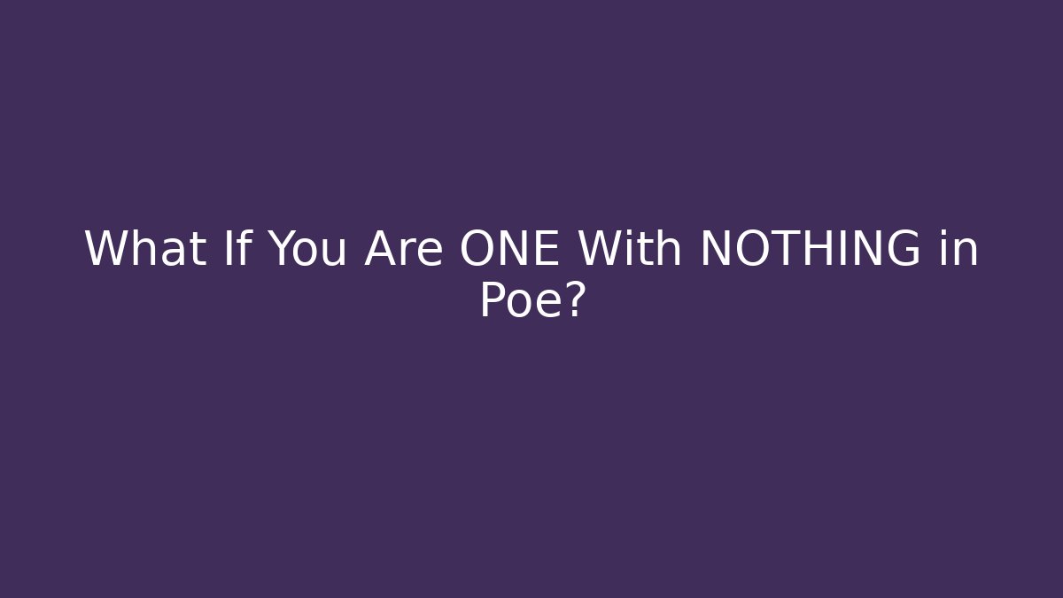 What If You Are ONE With NOTHING in Poe? - Critter Realm
