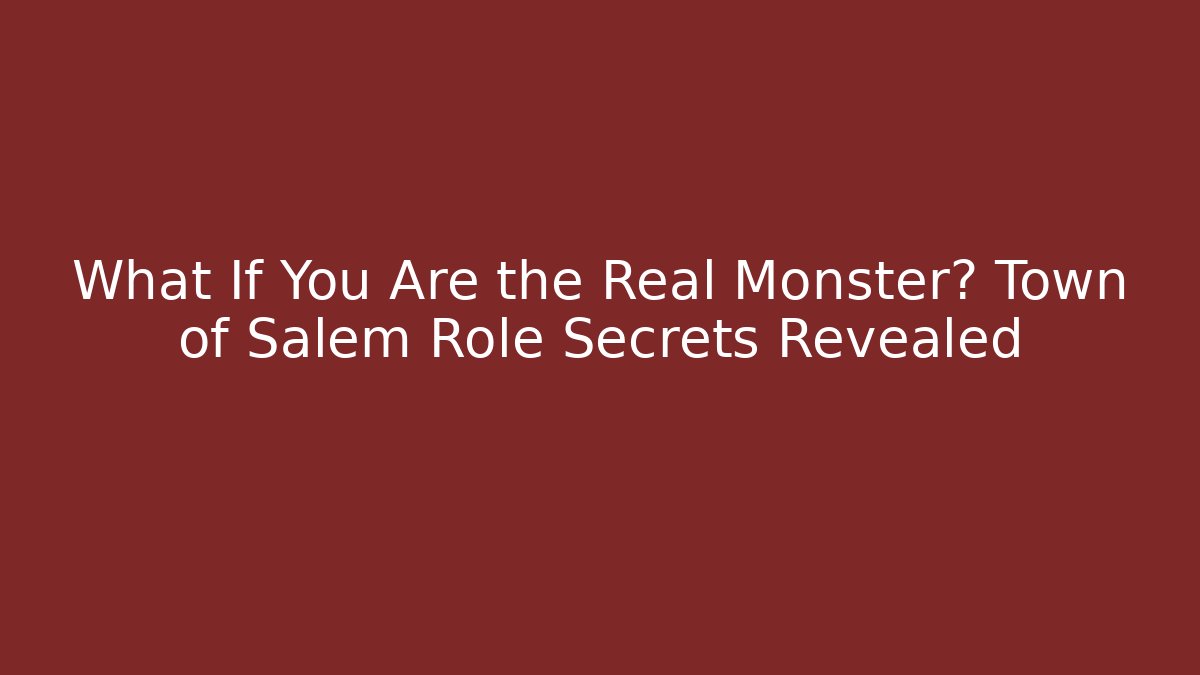 What If You Are the Real Monster? Town of Salem Role Secrets Revealed