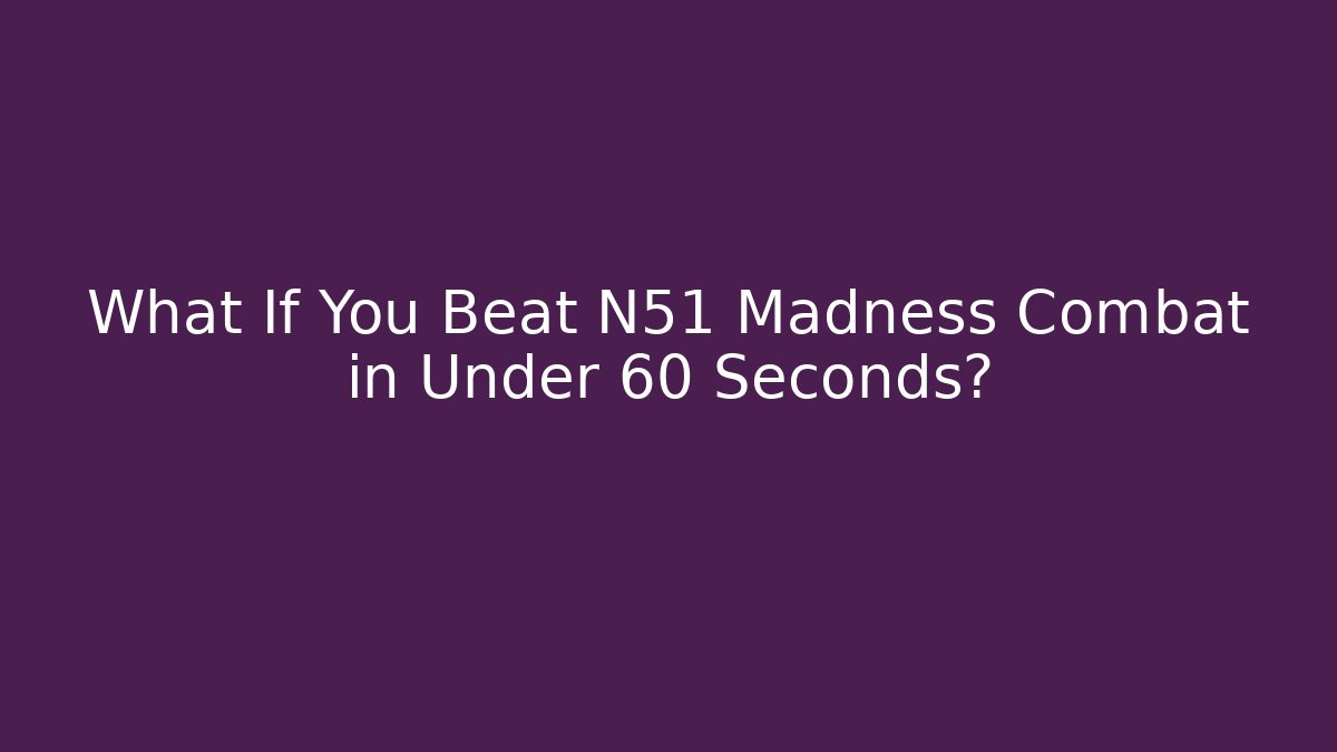 What If You Beat N51 Madness Combat in Under 60 Seconds?