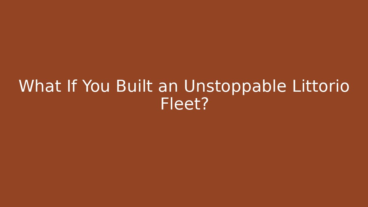 What If You Built an Unstoppable Littorio Fleet?