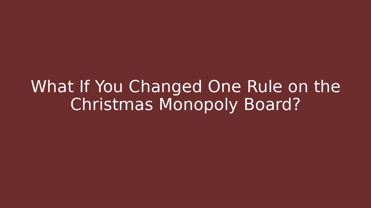 What If You Changed One Rule on the Christmas Monopoly Board?