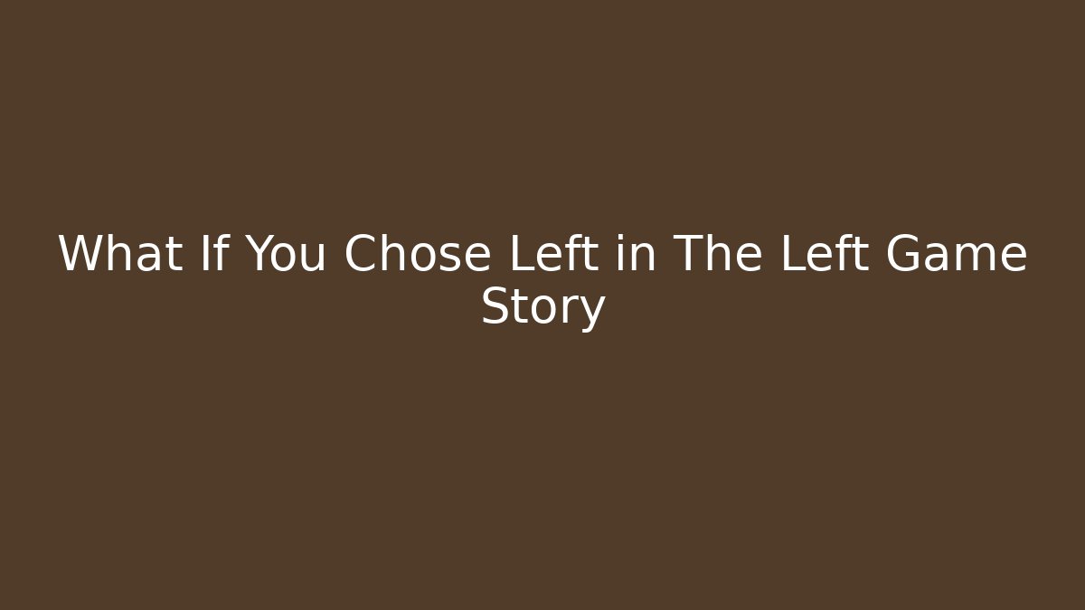 What If You Chose Left in The Left Game Story