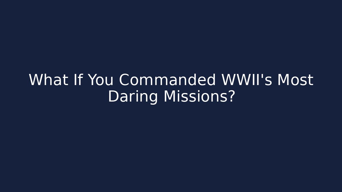What If You Commanded WWII's Most Daring Missions? - Critter Realm