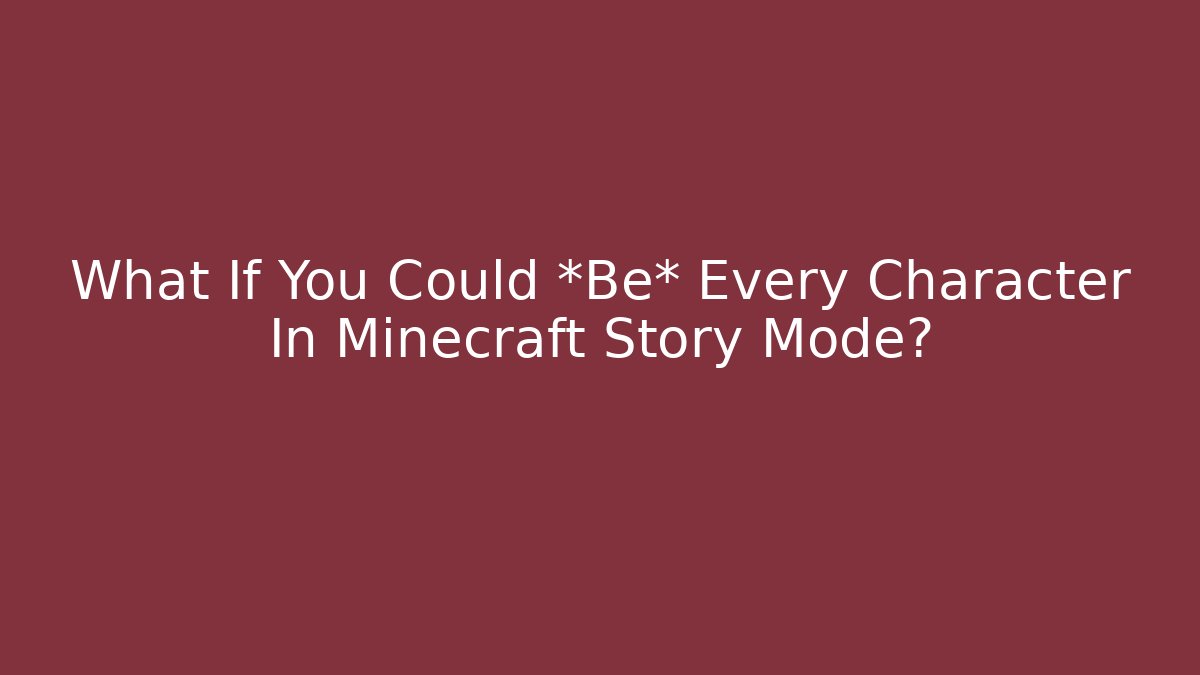 What If You Could *Be* Every Character In Minecraft Story Mode? - Critter Realm