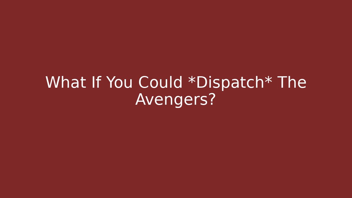 What If You Could *Dispatch* The Avengers? - Critter Realm