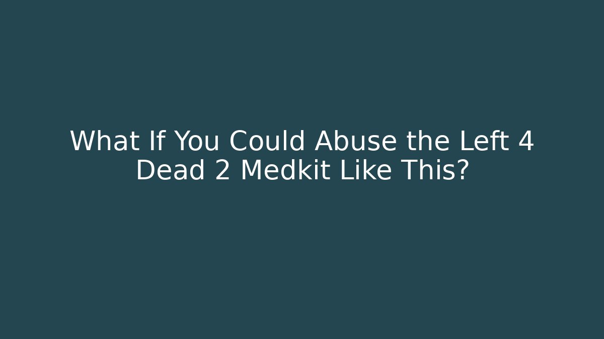 What If You Could Abuse the Left 4 Dead 2 Medkit Like This?