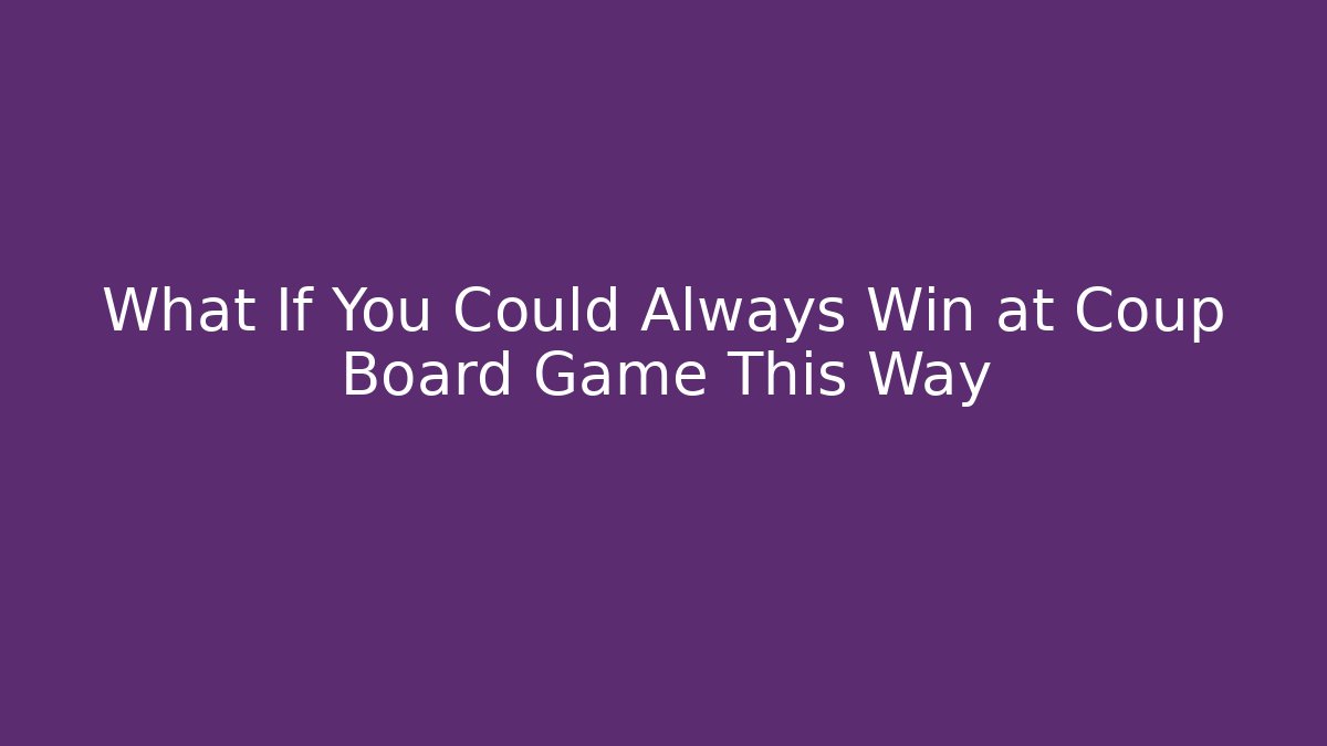 What If You Could Always Win at Coup Board Game This Way