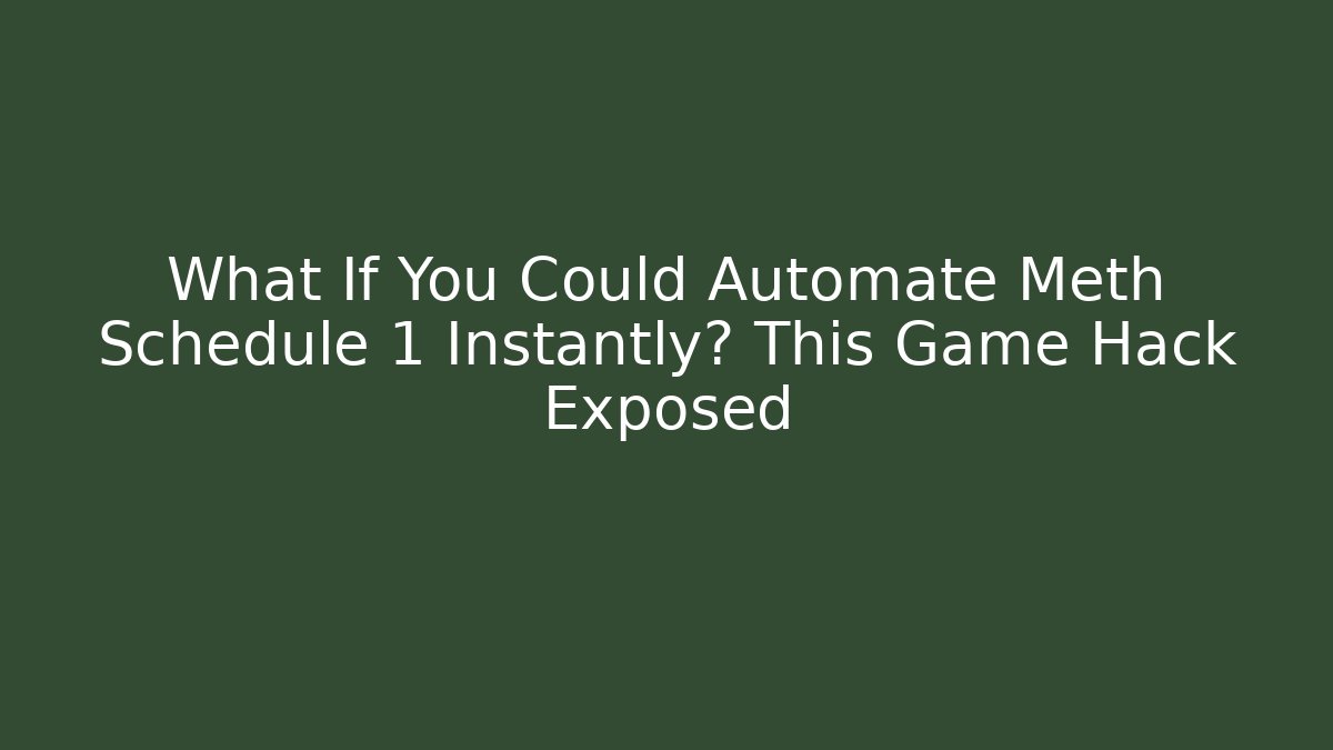 What If You Could Automate Meth Schedule 1 Instantly? This Game Hack Exposed