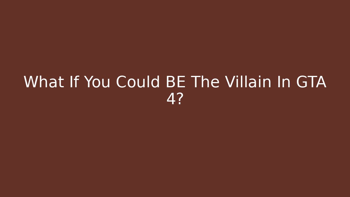 What If You Could BE The Villain In GTA 4?
