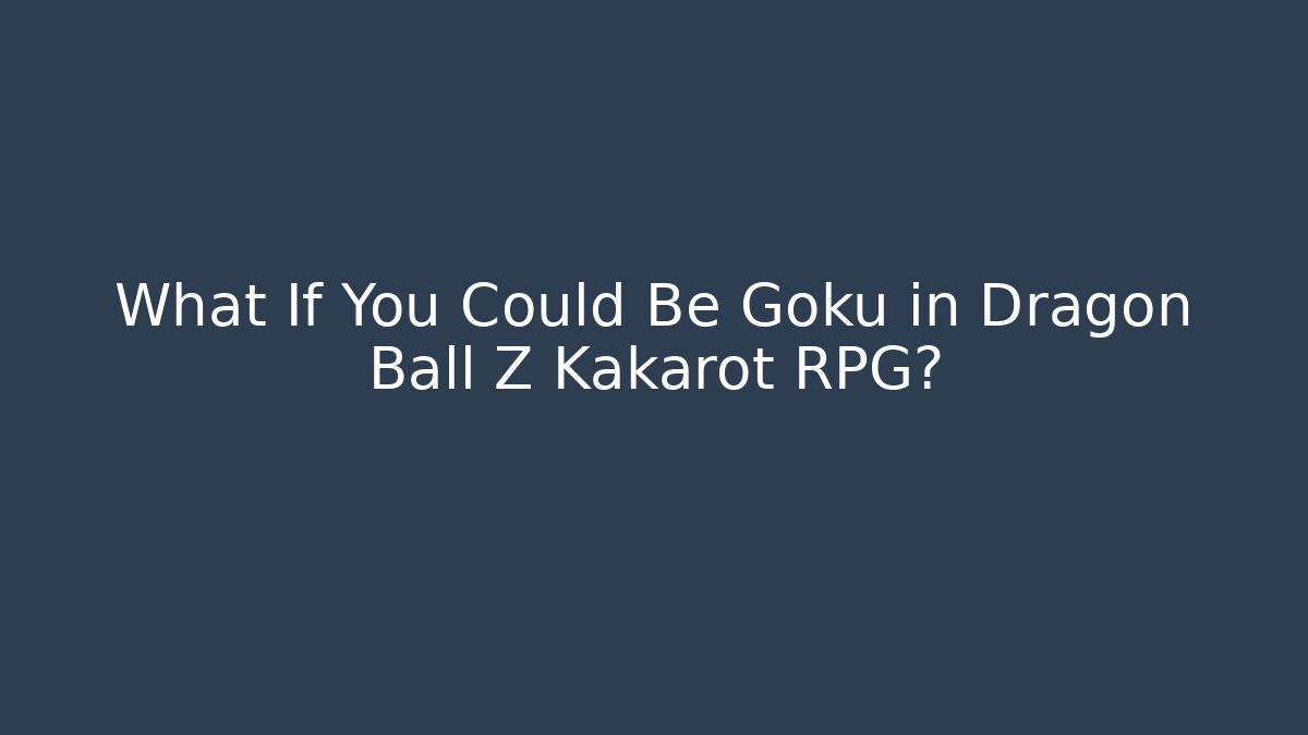 What If You Could Be Goku in Dragon Ball Z Kakarot RPG?