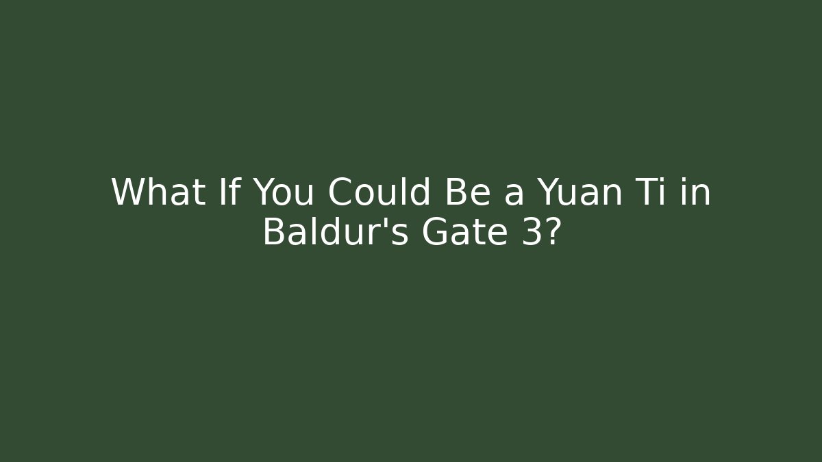 What If You Could Be a Yuan Ti in Baldur's Gate 3?