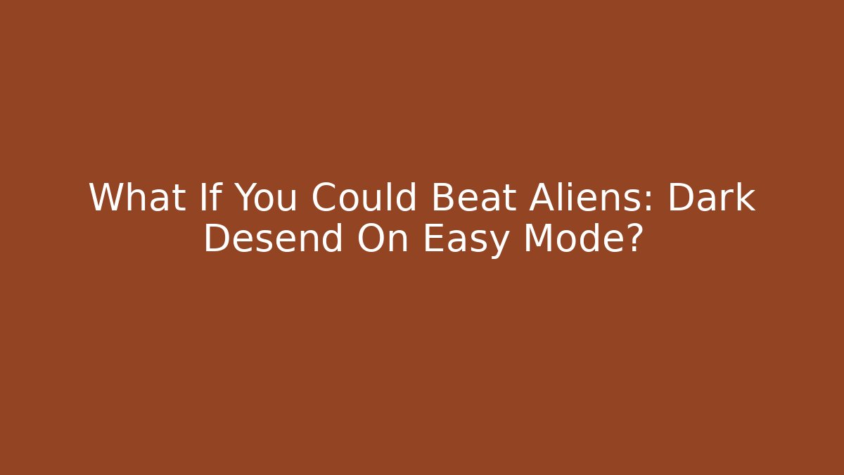 What If You Could Beat Aliens: Dark Desend On Easy Mode? - Critter Realm