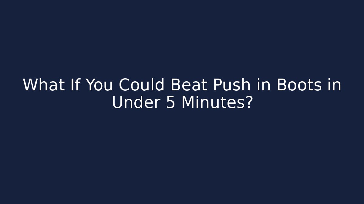 What If You Could Beat Push in Boots in Under 5 Minutes?