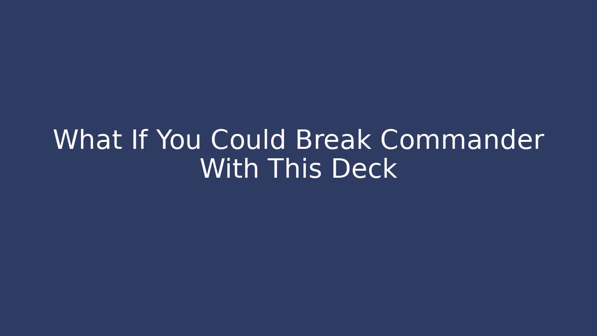 What If You Could Break Commander With This Deck