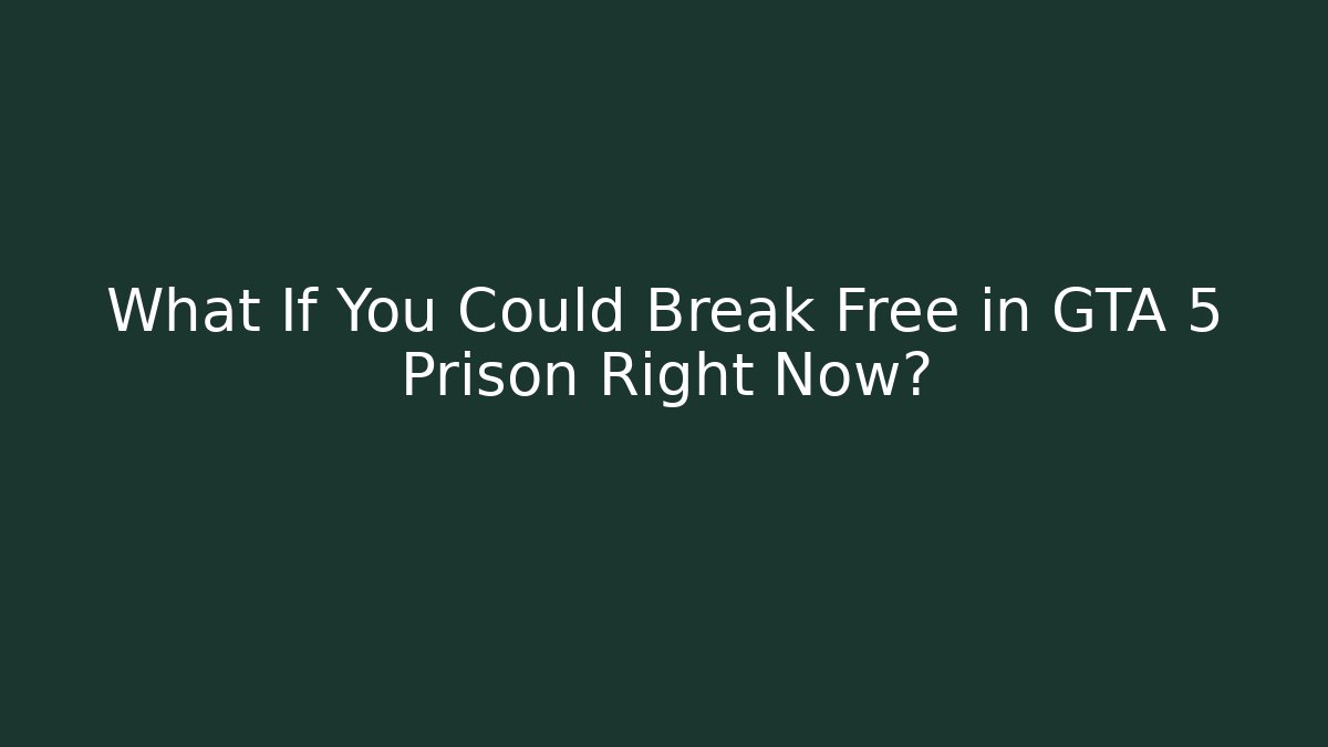 What If You Could Break Free in GTA 5 Prison Right Now?
