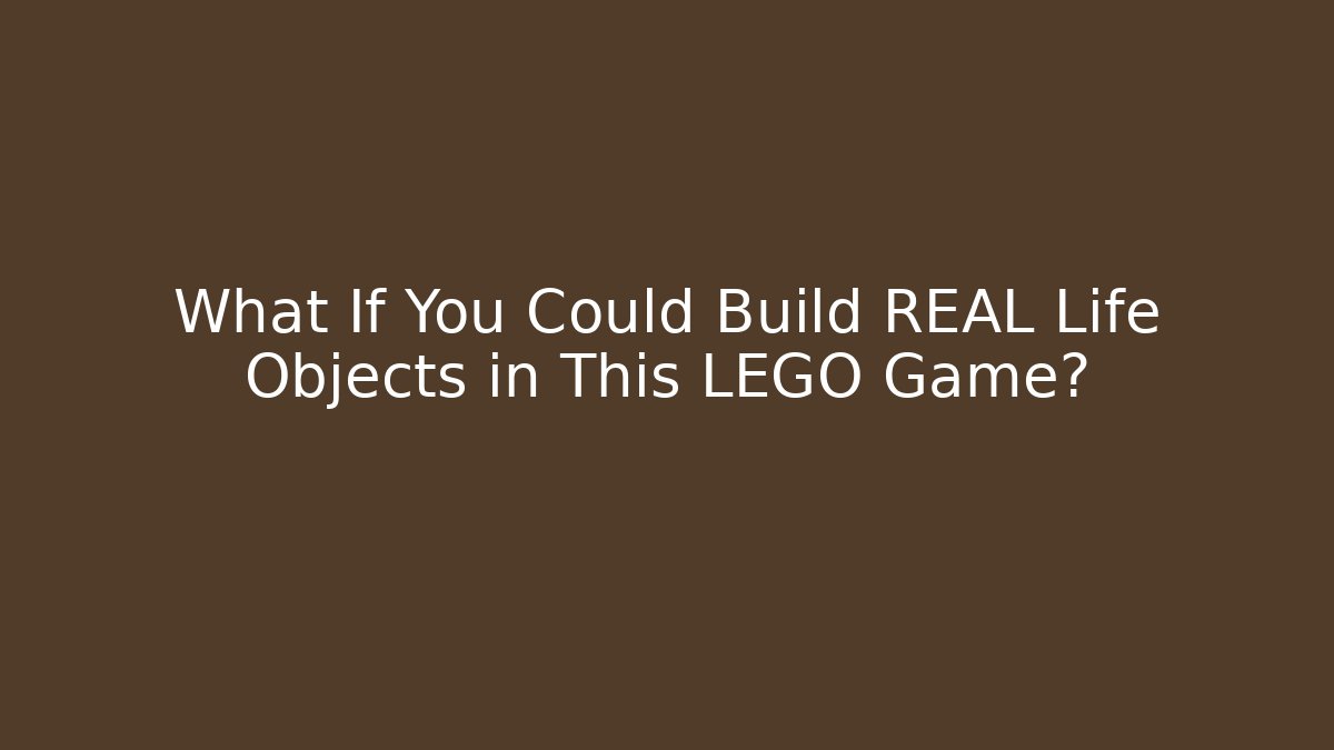 What If You Could Build REAL Life Objects in This LEGO Game?