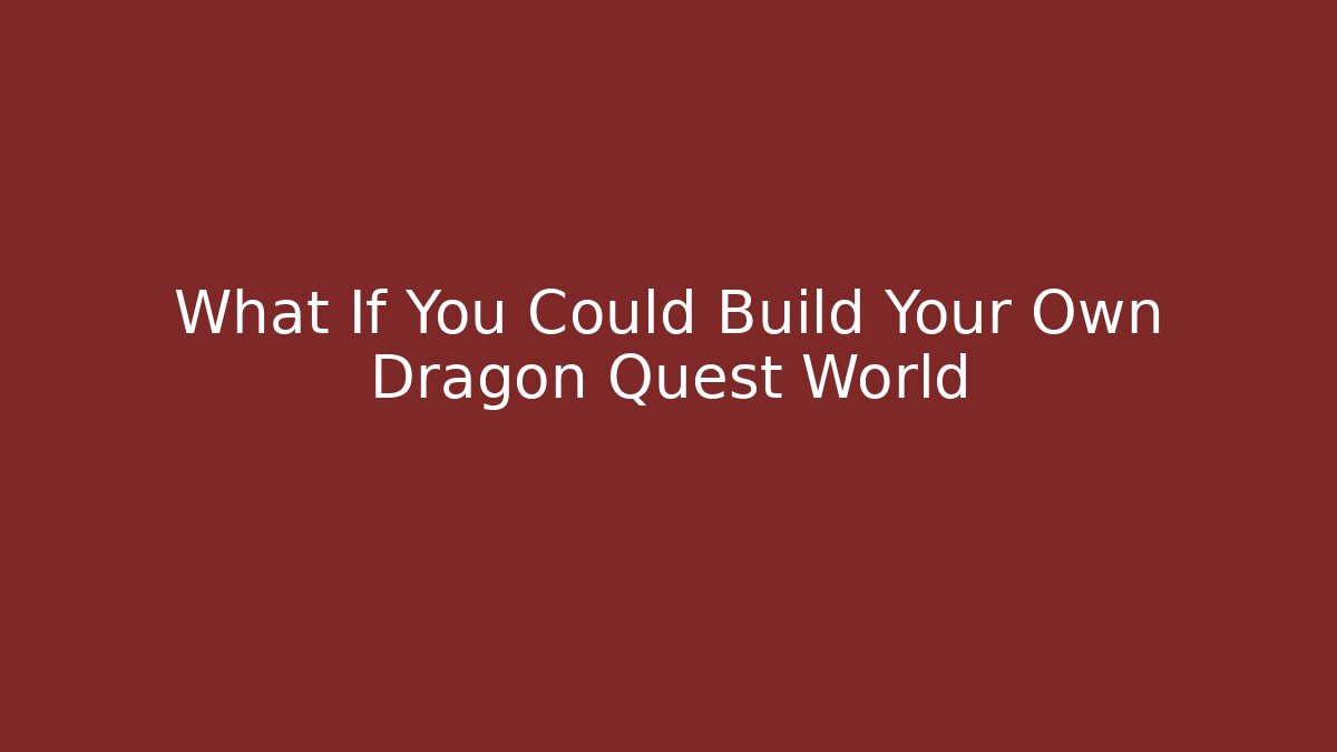 What If You Could Build Your Own Dragon Quest World - Critter Realm