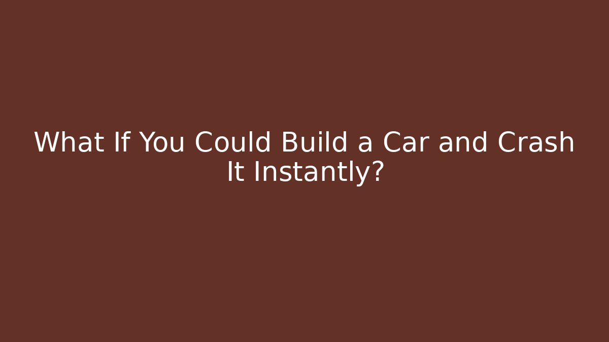 What If You Could Build a Car and Crash It Instantly?