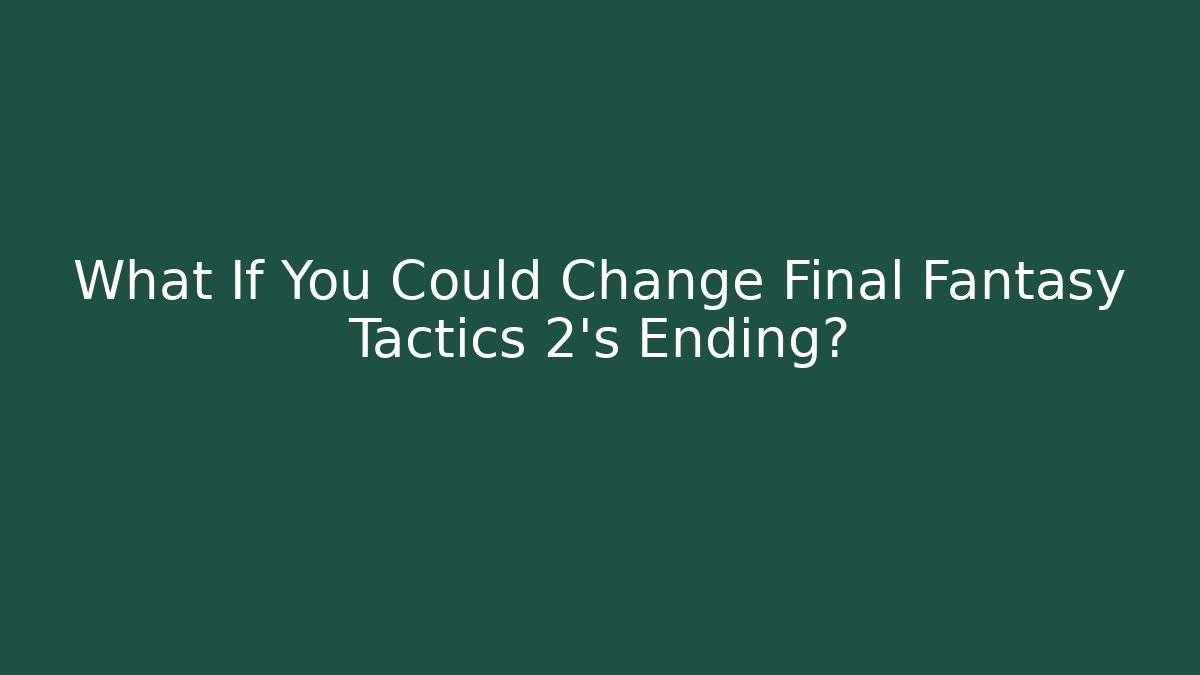 What If You Could Change Final Fantasy Tactics 2's Ending?