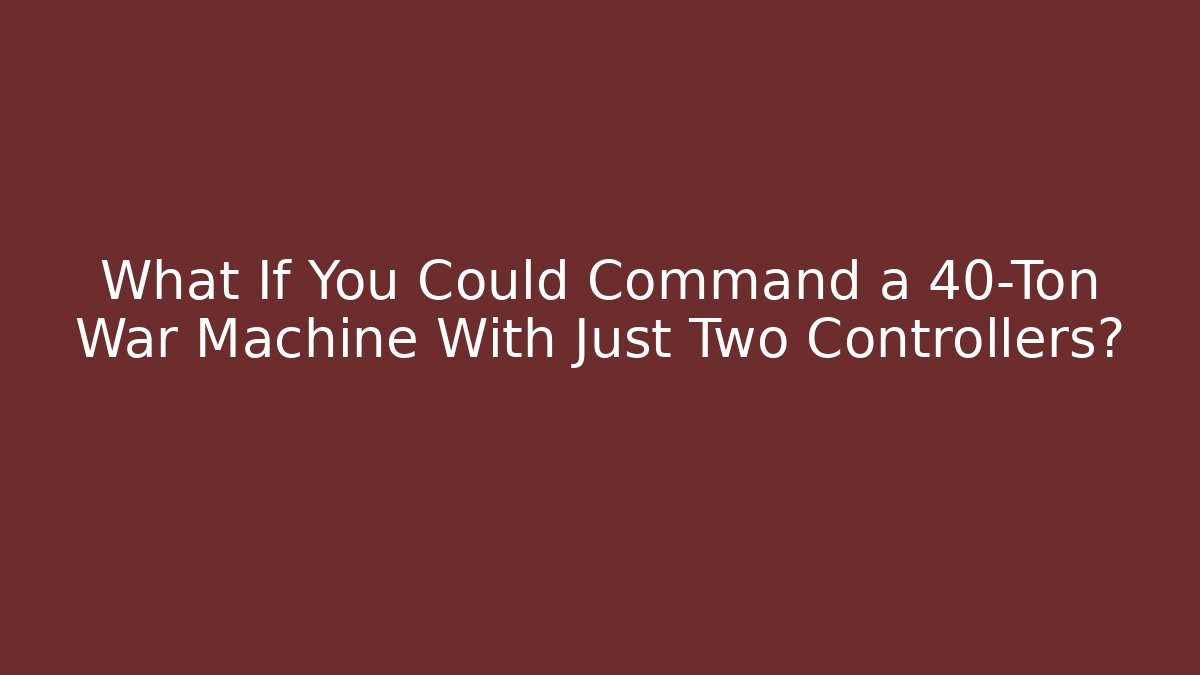 What If You Could Command a 40-Ton War Machine With Just Two Controllers?