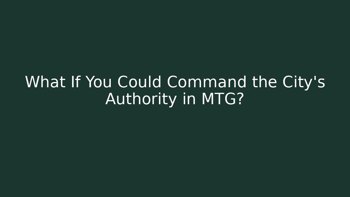 What If You Could Command the City's Authority in MTG?