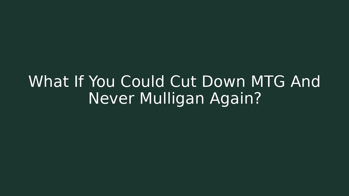 What If You Could Cut Down MTG And Never Mulligan Again?