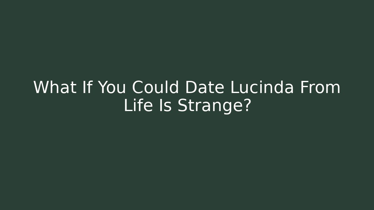 What If You Could Date Lucinda From Life Is Strange?