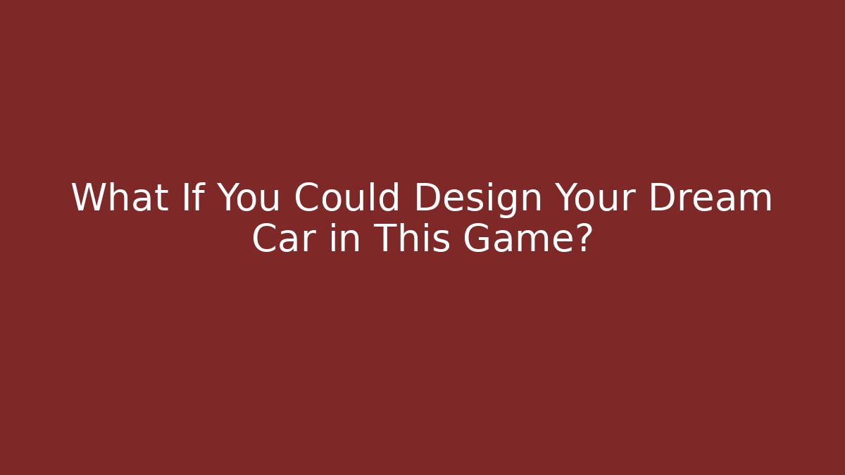 What If You Could Design Your Dream Car in This Game?