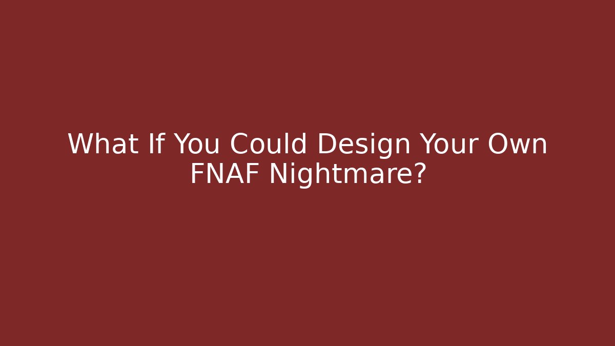 What If You Could Design Your Own FNAF Nightmare?