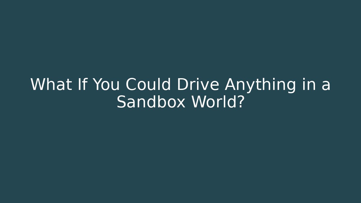 What If You Could Drive Anything in a Sandbox World?