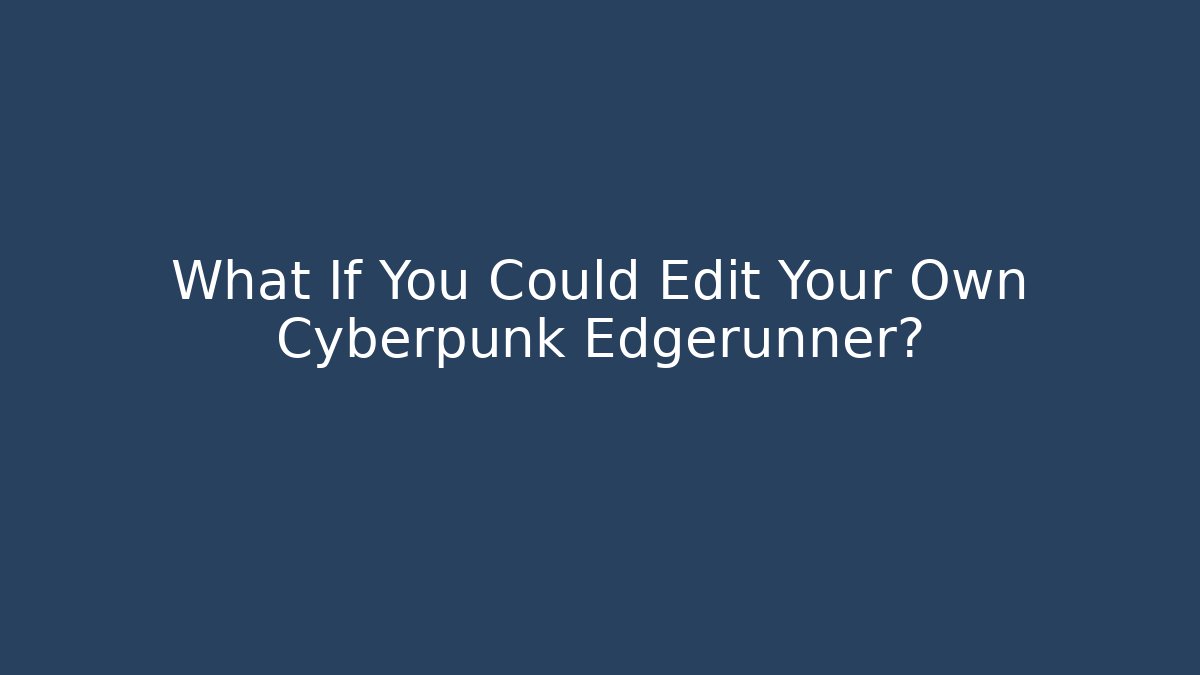 What If You Could Edit Your Own Cyberpunk Edgerunner?