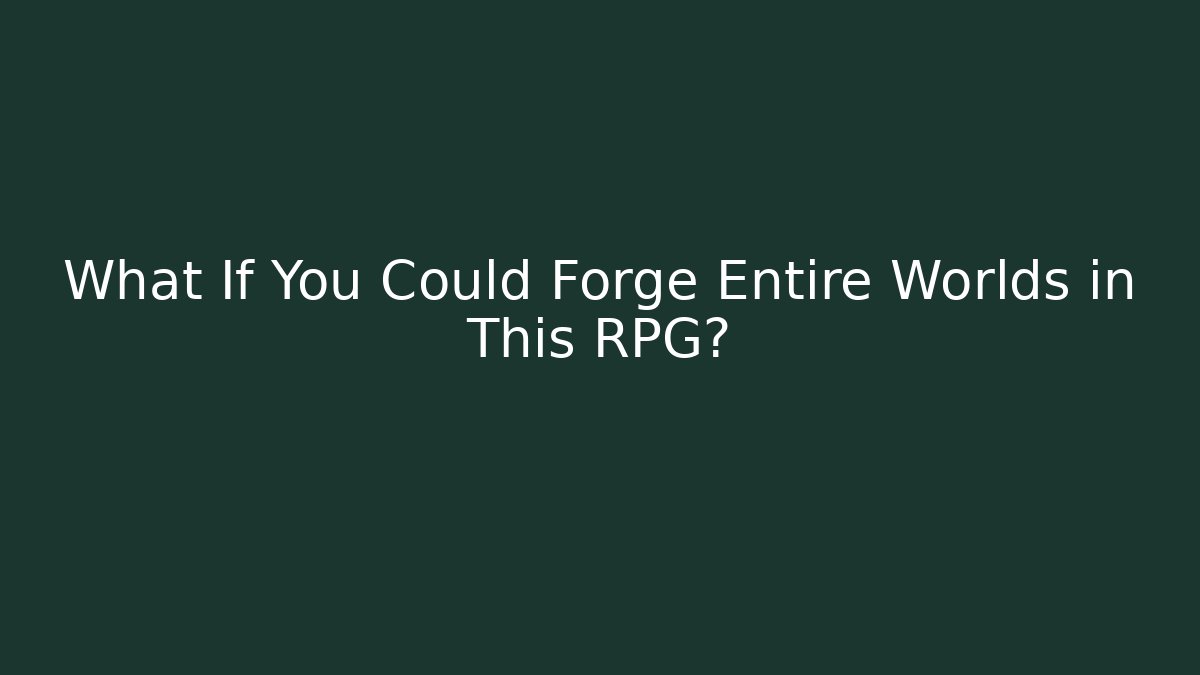 What If You Could Forge Entire Worlds in This RPG?