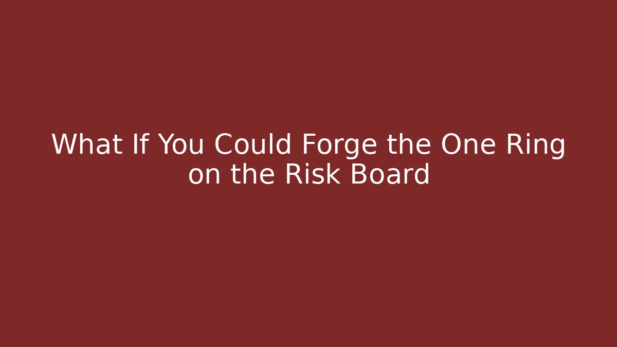 What If You Could Forge the One Ring on the Risk Board