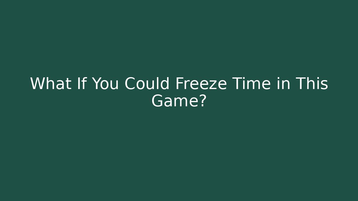 What If You Could Freeze Time in This Game?