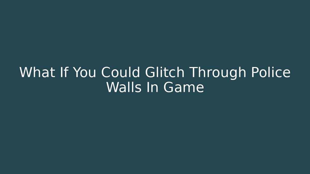 What If You Could Glitch Through Police Walls In Game