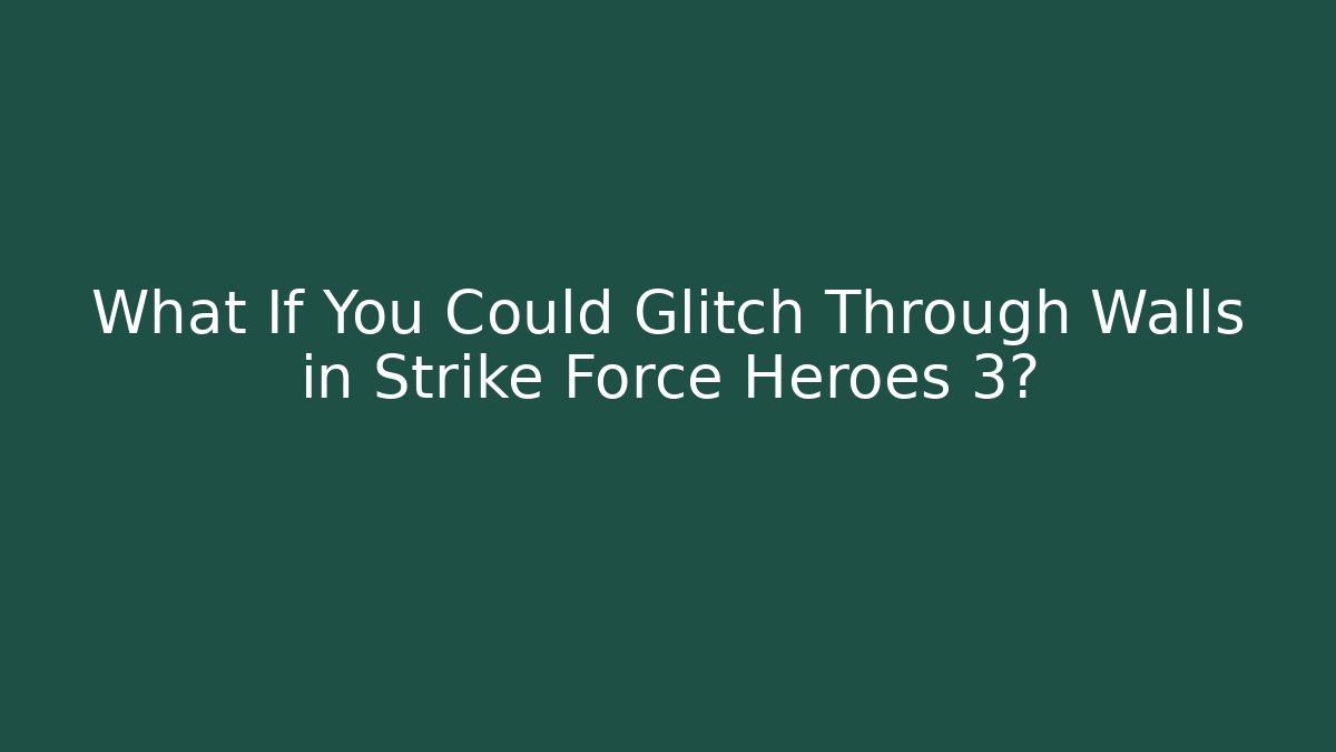 What If You Could Glitch Through Walls in Strike Force Heroes 3?