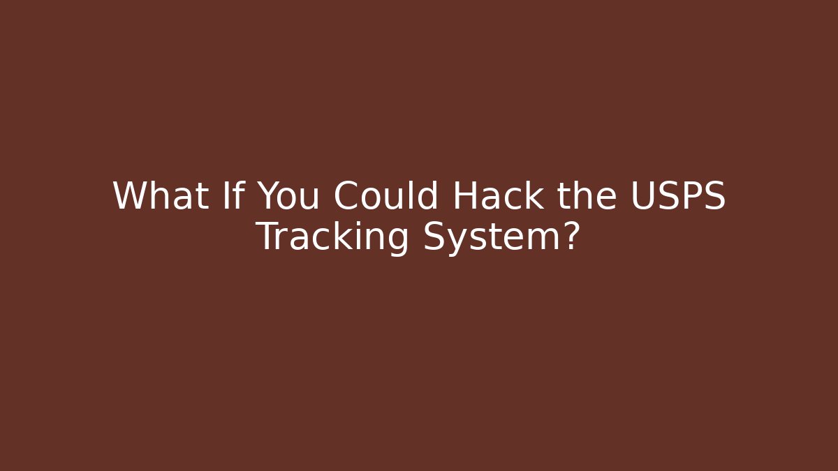 What If You Could Hack the USPS Tracking System?