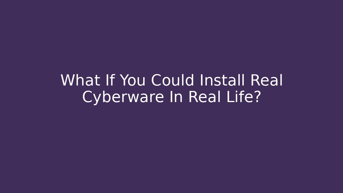 What If You Could Install Real Cyberware In Real Life?